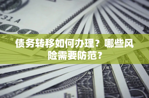 北京债务转移如何办理？哪些风险需要防范？