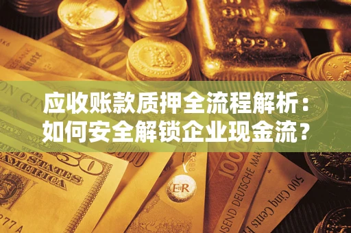 北京应收账款质押全流程解析：如何安全解锁企业现金流？