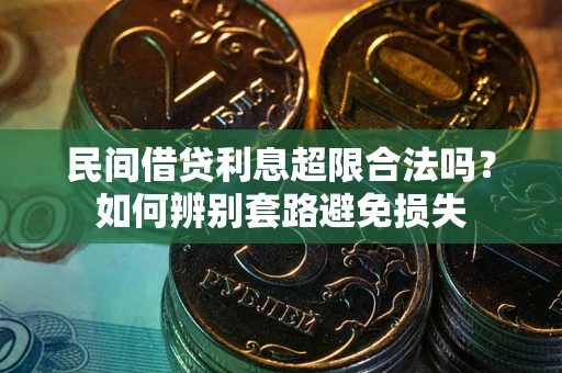 北京民间借贷利息超限合法吗？如何辨别套路避免损失