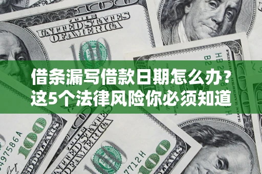 北京借条漏写借款日期怎么办？这5个法律风险你必须知道