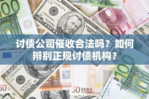 北京讨债公司催收合法吗？如何辨别正规讨债机构？