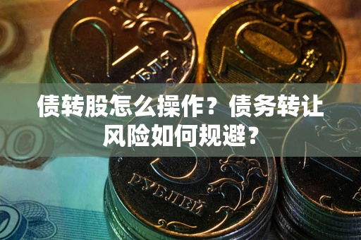 北京债转股怎么操作？债务转让风险如何规避？