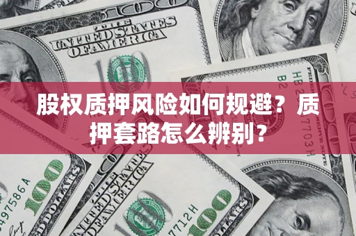 北京股权质押风险如何规避？质押套路怎么辨别？