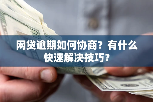 北京网贷逾期如何协商？有什么快速解决技巧？