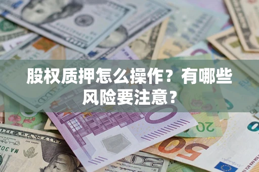 北京股权质押怎么操作？有哪些风险要注意？