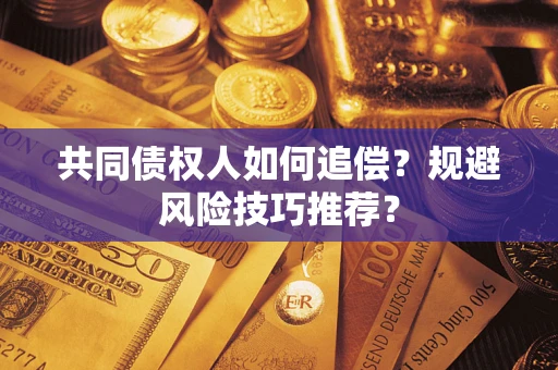 北京共同债权人如何追偿？规避风险技巧推荐？