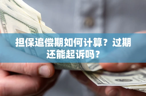 北京担保追偿期如何计算？过期还能起诉吗？