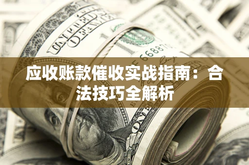 北京应收账款催收实战指南：合法技巧全解析