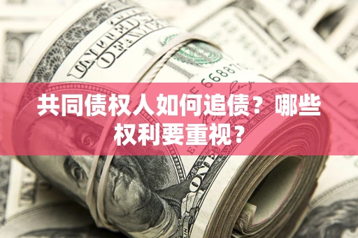 北京共同债权人如何追债？哪些权利要重视？