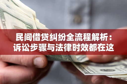 北京民间借贷纠纷全流程解析：诉讼步骤与法律时效都在这儿了
