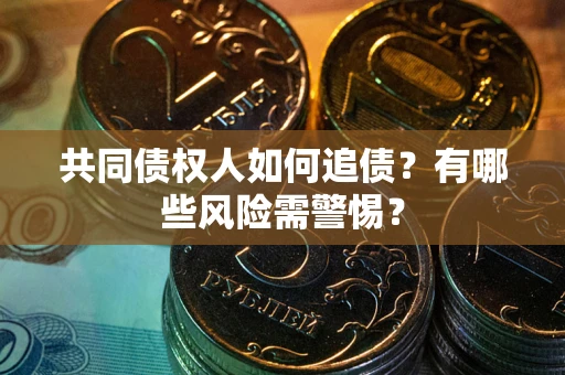 北京共同债权人如何追债？有哪些风险需警惕？