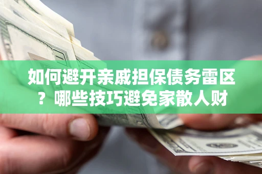 北京如何避开亲戚担保债务雷区？哪些技巧避免家散人财
