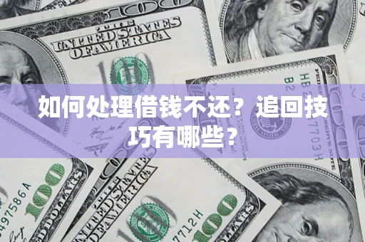 北京如何处理借钱不还？追回技巧有哪些？