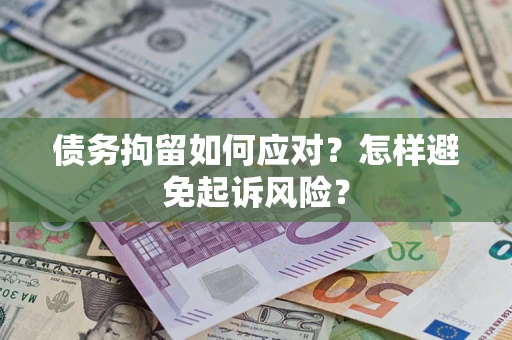北京债务拘留如何应对？怎样避免起诉风险？