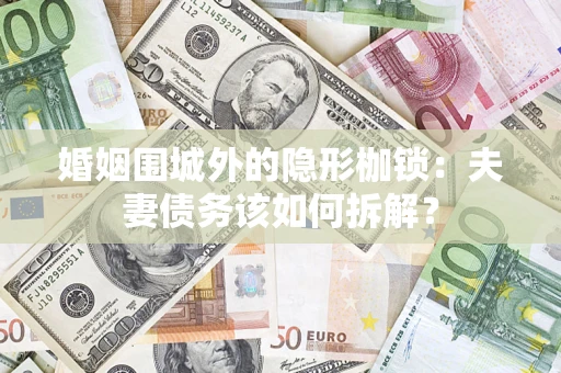北京婚姻围城外的隐形枷锁：夫妻债务该如何拆解？