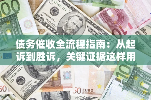 北京债务催收全流程指南：从起诉到胜诉，关键证据这样用