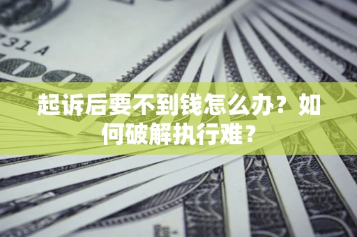 北京起诉后要不到钱怎么办？如何破解执行难？