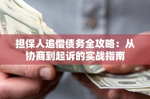 北京担保人追偿债务全攻略:从协商到起诉的实战指南 北京担保人追偿债务全攻略:从协商到起诉的实战指南