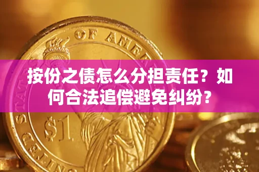 北京按份之债怎么分担责任？如何合法追偿避免纠纷？